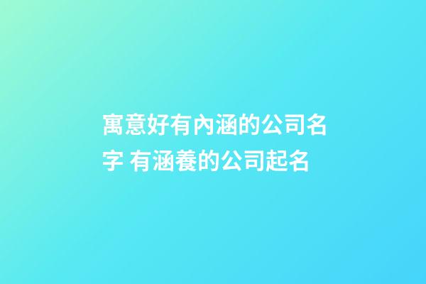 寓意好有內涵的公司名字 有涵養的公司起名-第1張-公司起名-玄機派